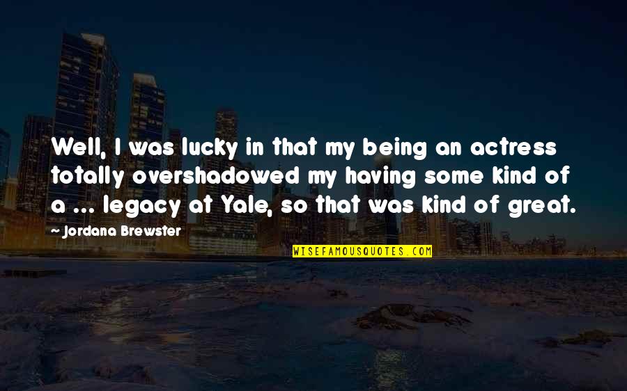 Overshadowed Quotes By Jordana Brewster: Well, I was lucky in that my being