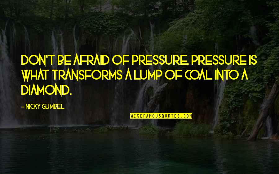 Overshadowed Synonym Quotes By Nicky Gumbel: Don't be afraid of pressure. Pressure is what