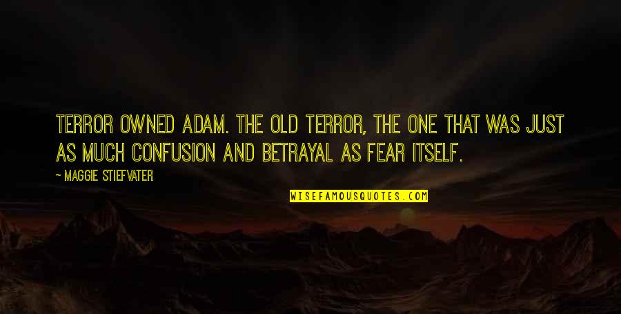 Overshadowed Theater Quotes By Maggie Stiefvater: Terror owned Adam. The old terror, the one Overshadowed Theater Quotes By Maggie Stiefvater: Terror owned Adam. The old terror, the one