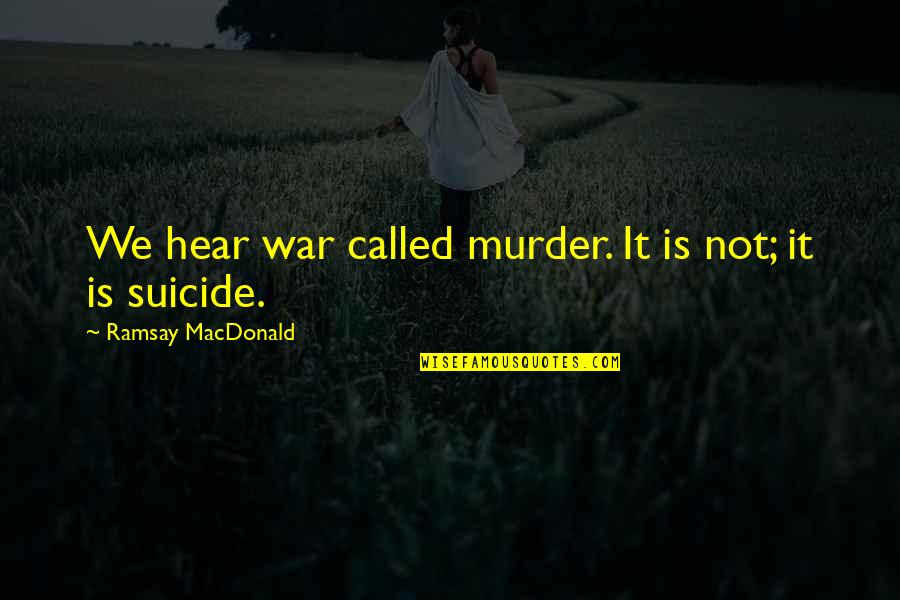 Overshadowing Synonym Quotes By Ramsay MacDonald: We hear war called murder. It is not;