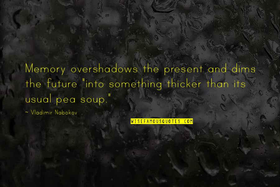Overshadows Quotes By Vladimir Nabokov: Memory overshadows the present and dims the future