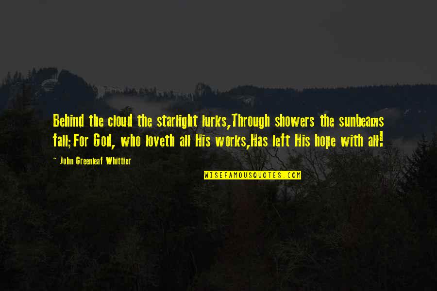 Oversharer Quotes By John Greenleaf Whittier: Behind the cloud the starlight lurks,Through showers the