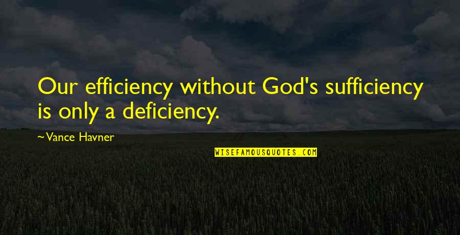 Oversharer Quotes By Vance Havner: Our efficiency without God's sufficiency is only a