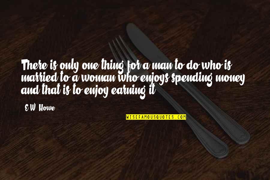 Oversharing Quotes By E.W. Howe: There is only one thing for a man