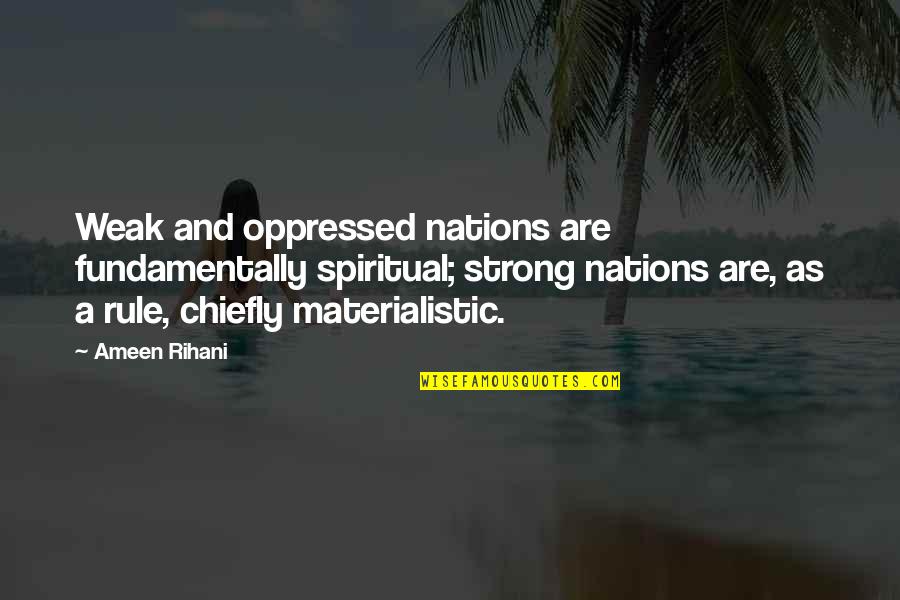 Oversharing When You Think People Care Quotes By Ameen Rihani: Weak and oppressed nations are fundamentally spiritual; strong Oversharing When You Think People Care Quotes By Ameen Rihani: Weak and oppressed nations are fundamentally spiritual; strong