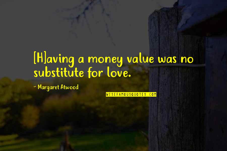 Oversharpen Quotes By Margaret Atwood: [H]aving a money value was no substitute for