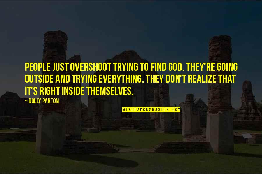 Overshoot Quotes By Dolly Parton: People just overshoot trying to find God. They're