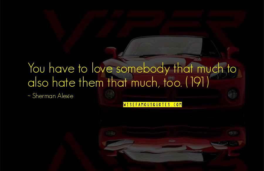 Overshooting And Shutter Quotes By Sherman Alexie: You have to love somebody that much to