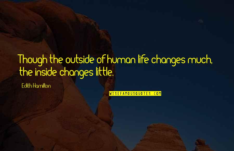 Overshooting Model Quotes By Edith Hamilton: Though the outside of human life changes much,