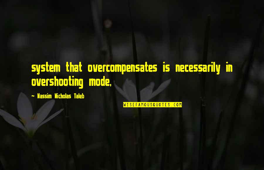 Overshooting Quotes By Nassim Nicholas Taleb: system that overcompensates is necessarily in overshooting mode,