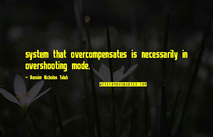 Overshooting Quotes By Nassim Nicholas Taleb: system that overcompensates is necessarily in overshooting mode, Overshooting Quotes By Nassim Nicholas Taleb: system that overcompensates is necessarily in overshooting mode,