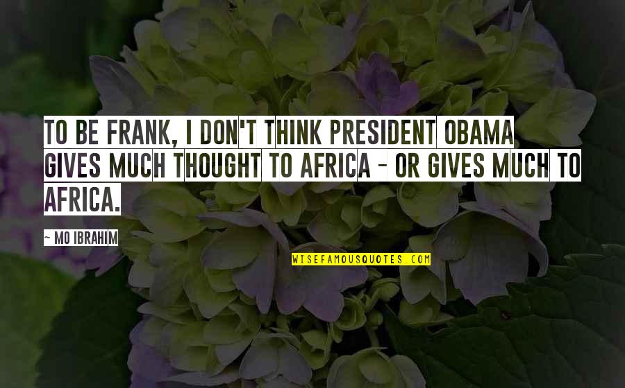 Oversimplifications Quotes By Mo Ibrahim: To be frank, I don't think President Obama