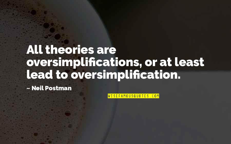 Oversimplifications Quotes By Neil Postman: All theories are oversimplifications, or at least lead