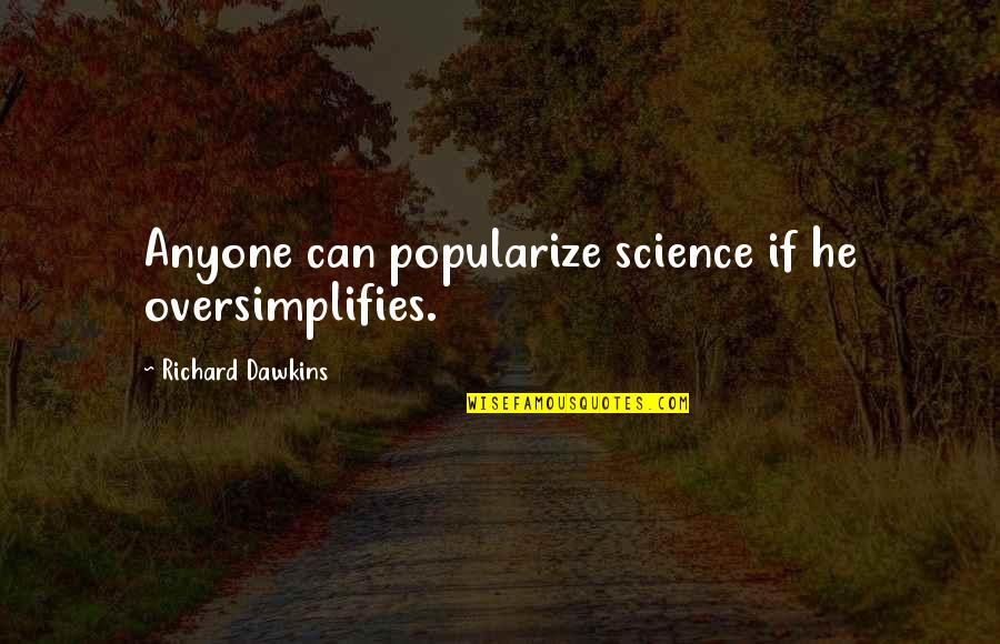Oversimplifies Quotes By Richard Dawkins: Anyone can popularize science if he oversimplifies.
