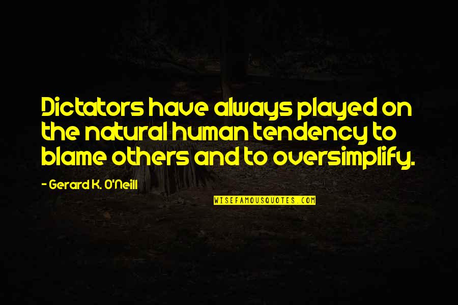 Oversimplify Quotes By Gerard K. O'Neill: Dictators have always played on the natural human
