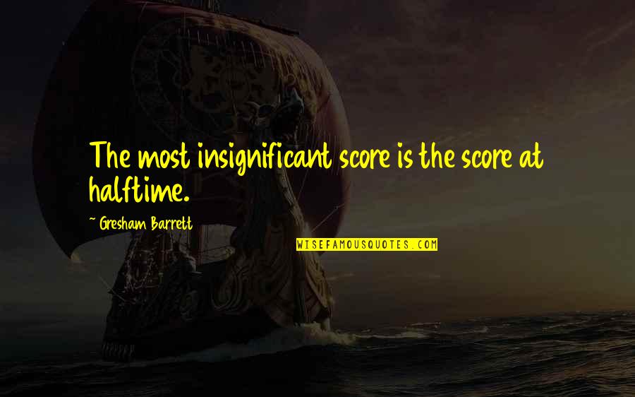 Oversized Hoodies Quotes By Gresham Barrett: The most insignificant score is the score at