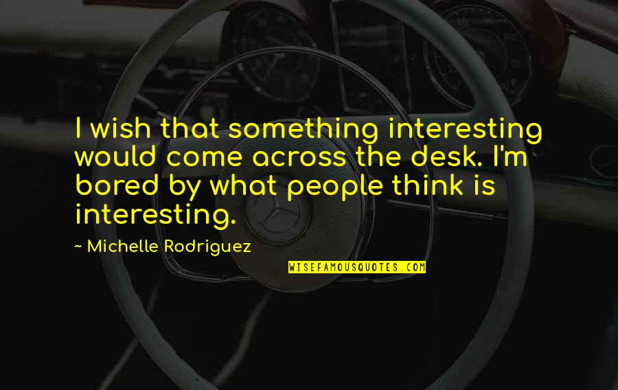 Oversized Sweater Quotes By Michelle Rodriguez: I wish that something interesting would come across Oversized Sweater Quotes By Michelle Rodriguez: I wish that something interesting would come across