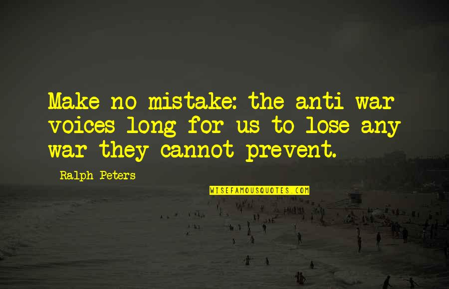 Overskirt Quotes By Ralph Peters: Make no mistake: the anti-war voices long for