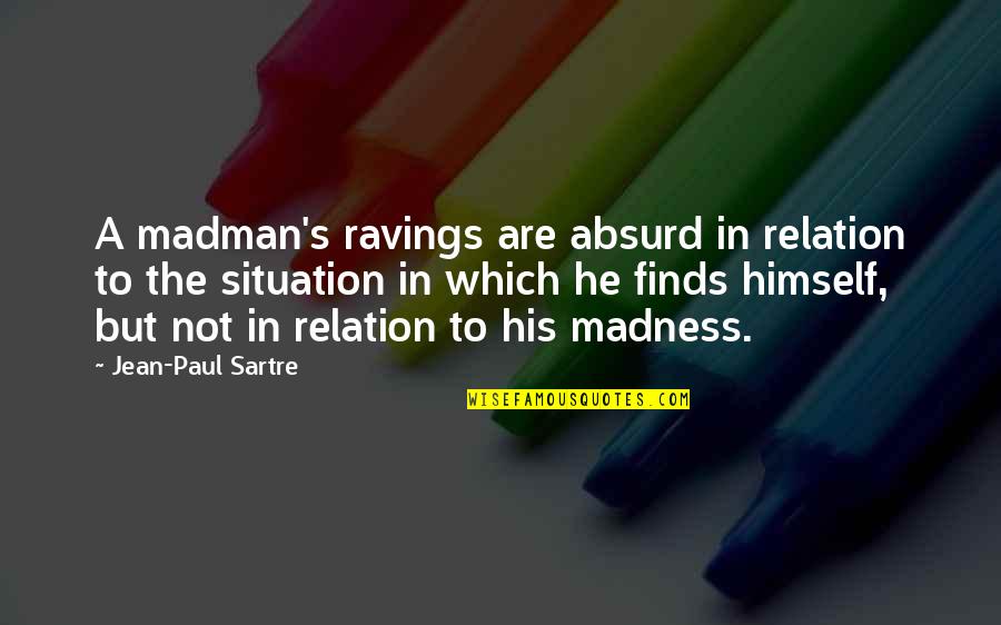 Overskirt With Pants Quotes By Jean-Paul Sartre: A madman's ravings are absurd in relation to