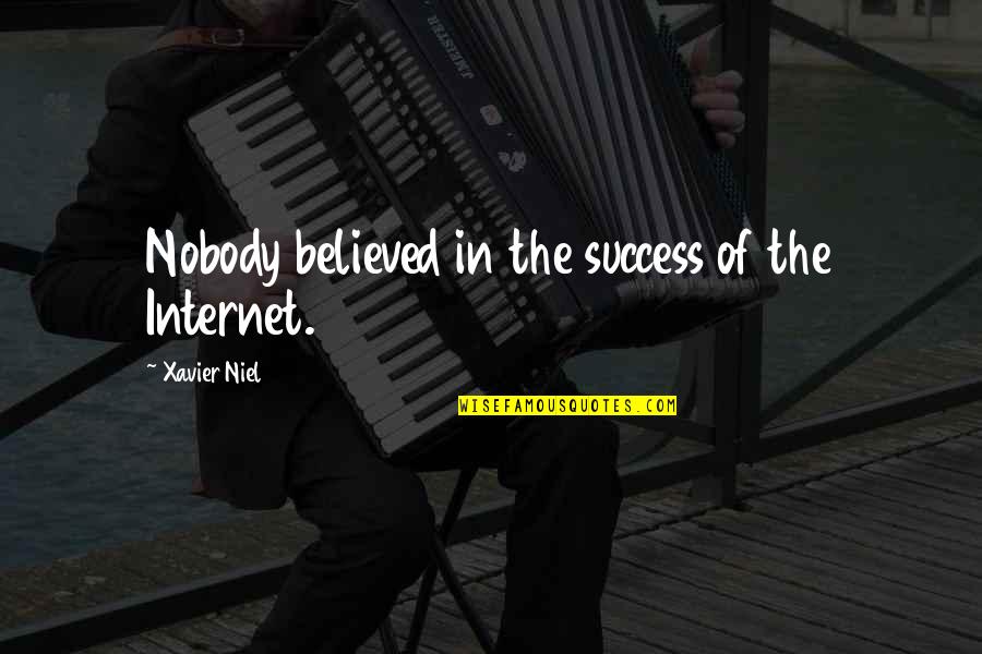 Overslaugh Exemption Quotes By Xavier Niel: Nobody believed in the success of the Internet. Overslaugh Exemption Quotes By Xavier Niel: Nobody believed in the success of the Internet.