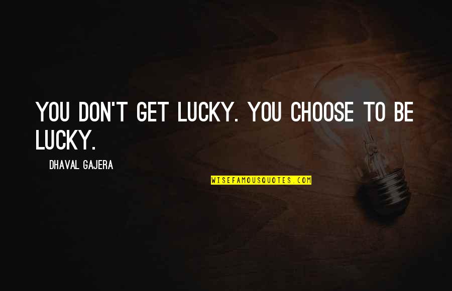 Oversleep Quotes By Dhaval Gajera: You don't get lucky. You choose to be