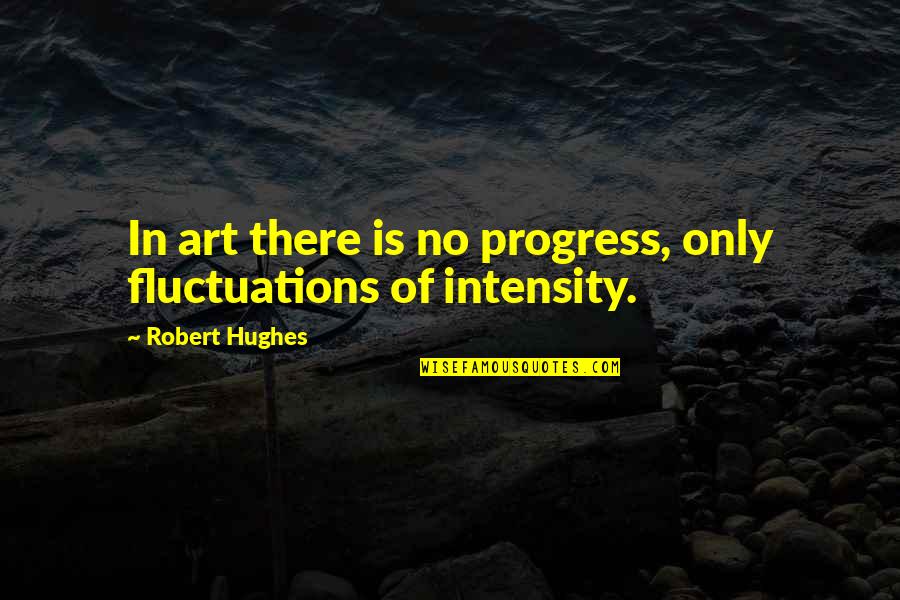Overslept Alarm For Gym Funny Quotes By Robert Hughes: In art there is no progress, only fluctuations