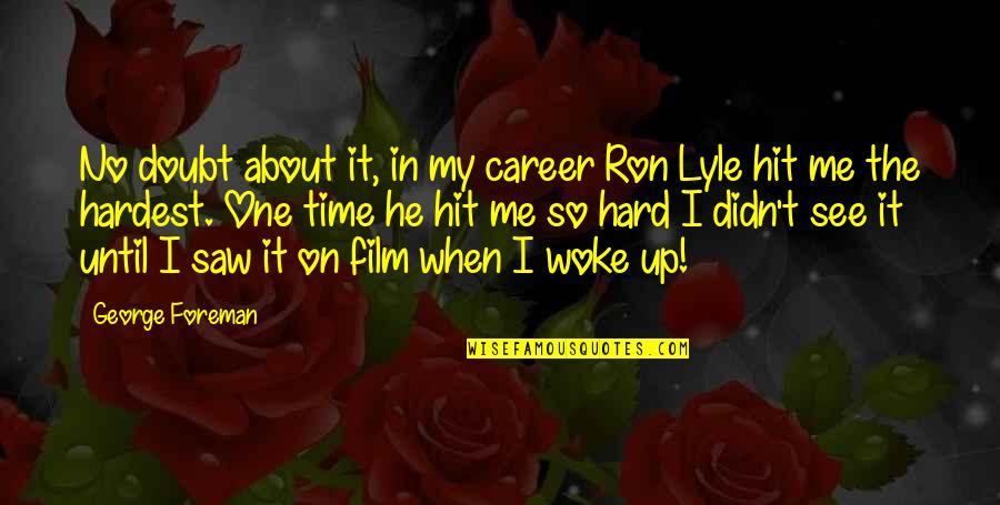 Overslept Gif Quotes By George Foreman: No doubt about it, in my career Ron Overslept Gif Quotes By George Foreman: No doubt about it, in my career Ron