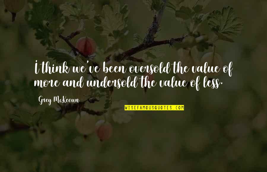 Oversold Quotes By Greg McKeown: I think we've been oversold the value of