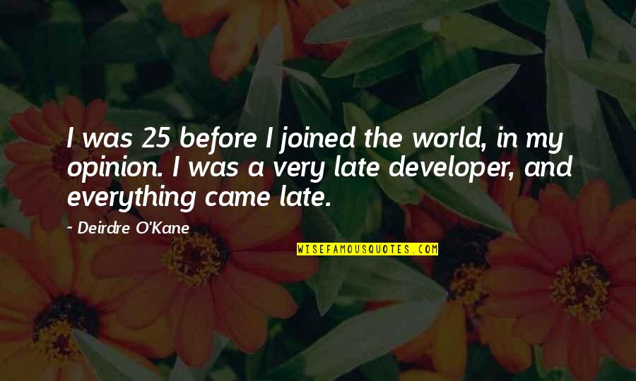 Overspecialized Quotes By Deirdre O'Kane: I was 25 before I joined the world,
