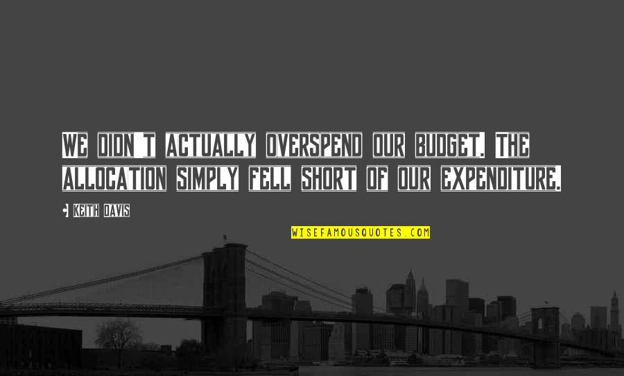 Overspend Quotes By Keith Davis: We didn't actually overspend our budget. The allocation Overspend Quotes By Keith Davis: We didn't actually overspend our budget. The allocation