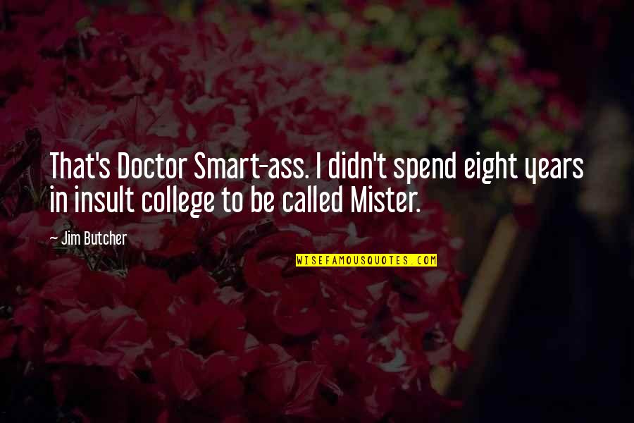 Overspent Quotes By Jim Butcher: That's Doctor Smart-ass. I didn't spend eight years