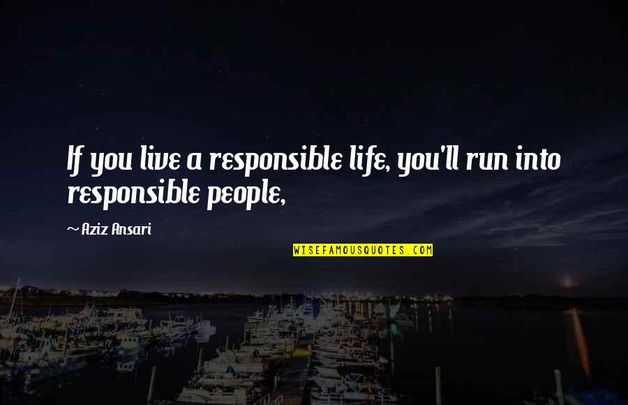 Overspill Hole Quotes By Aziz Ansari: If you live a responsible life, you'll run