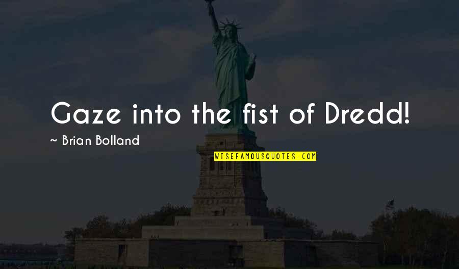 Overspilling Quotes By Brian Bolland: Gaze into the fist of Dredd! Overspilling Quotes By Brian Bolland: Gaze into the fist of Dredd!