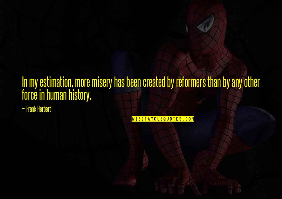 Overspilling Quotes By Frank Herbert: In my estimation, more misery has been created Overspilling Quotes By Frank Herbert: In my estimation, more misery has been created