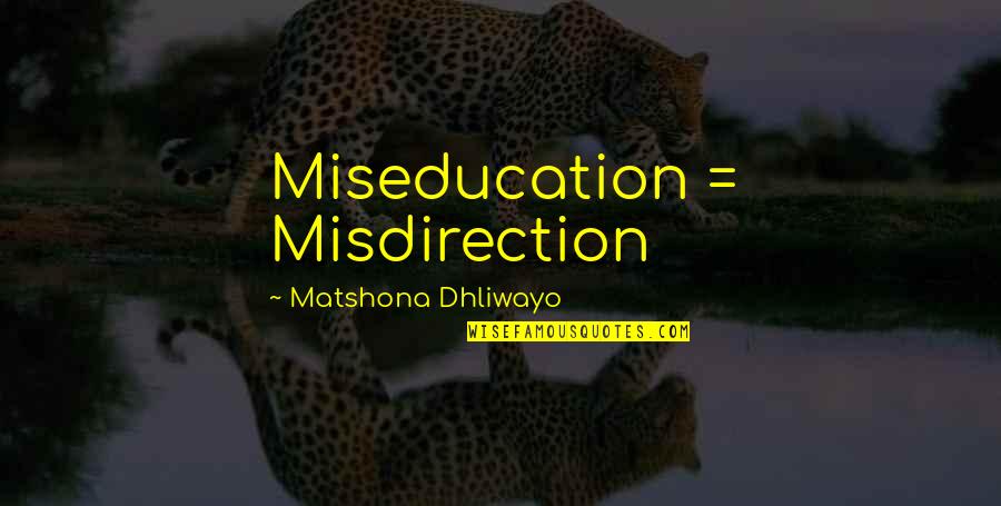 Overspilling Quotes By Matshona Dhliwayo: Miseducation = Misdirection Overspilling Quotes By Matshona Dhliwayo: Miseducation = Misdirection