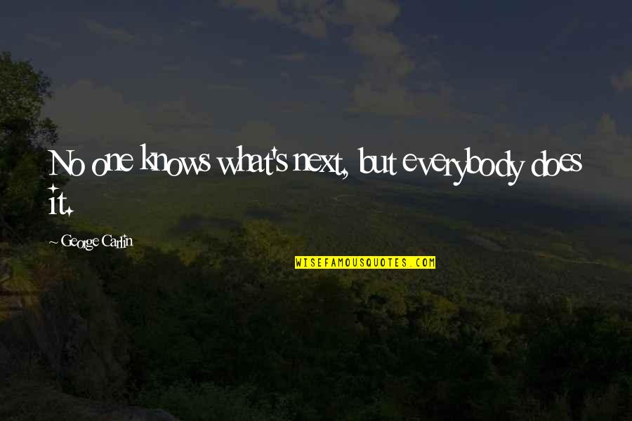 Overspoken Quotes By George Carlin: No one knows what's next, but everybody does