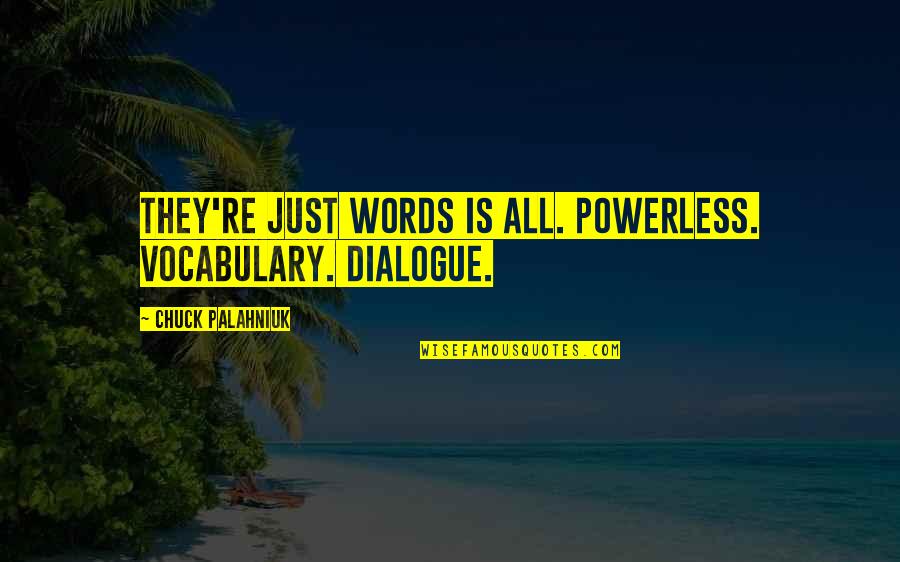 Overspreading Quotes By Chuck Palahniuk: They're just words is all. Powerless. Vocabulary. Dialogue.