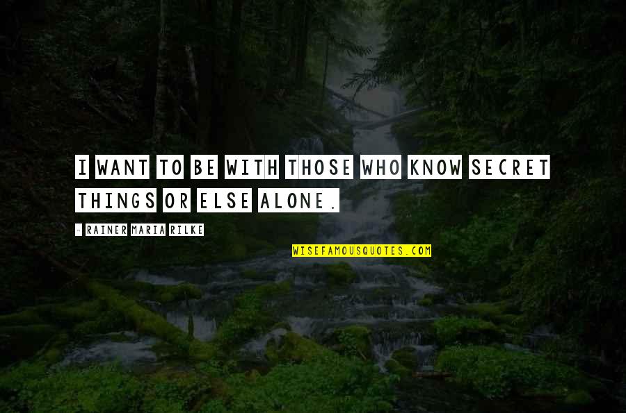Overspreading Quotes By Rainer Maria Rilke: I want to be with those who know