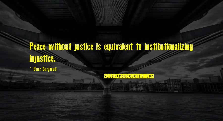 Overstappen Tandarts Quotes By Omar Barghouti: Peace without justice is equivalent to institutionalizing injustice.