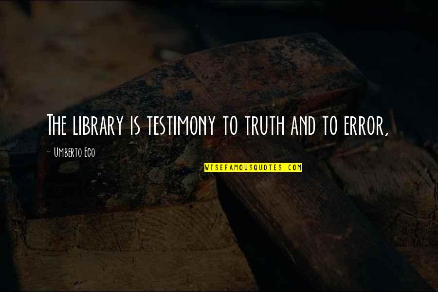 Overstatement Examples Quotes By Umberto Eco: The library is testimony to truth and to
