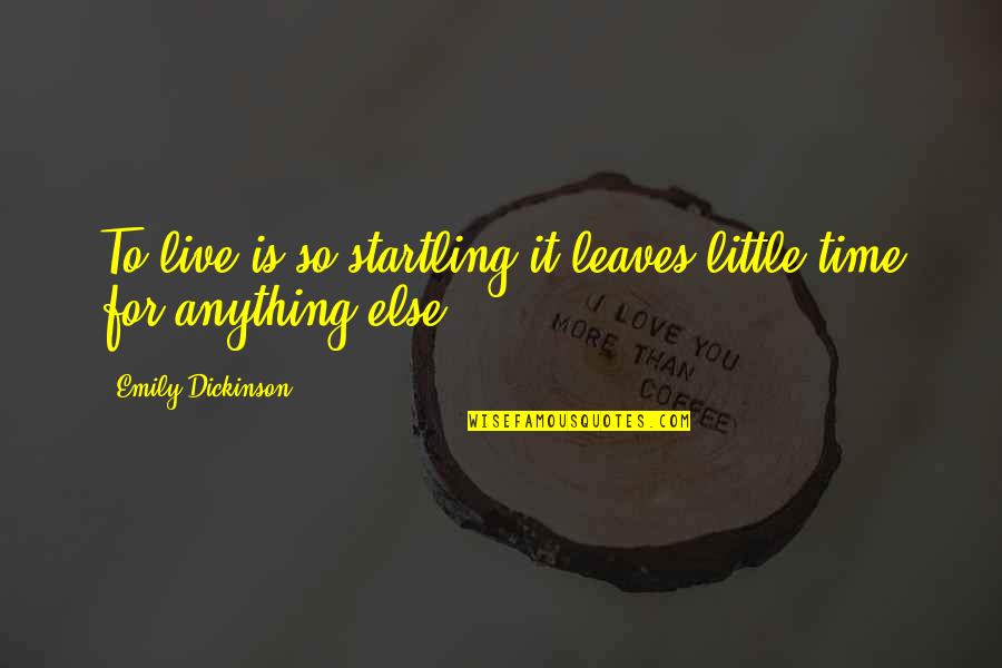 Overstates Quotes By Emily Dickinson: To live is so startling it leaves little