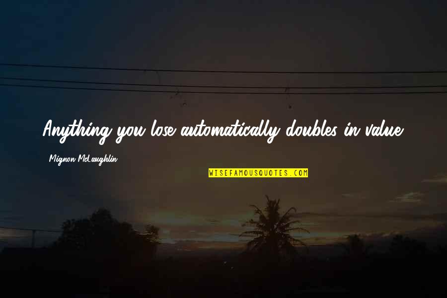 Overstates Quotes By Mignon McLaughlin: Anything you lose automatically doubles in value.