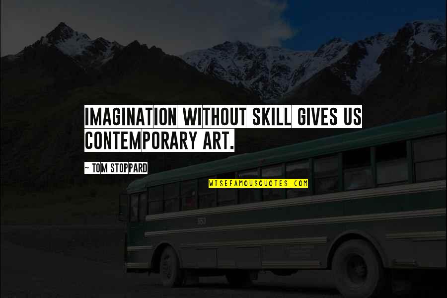 Overstating Revenue Quotes By Tom Stoppard: Imagination without skill gives us contemporary art.