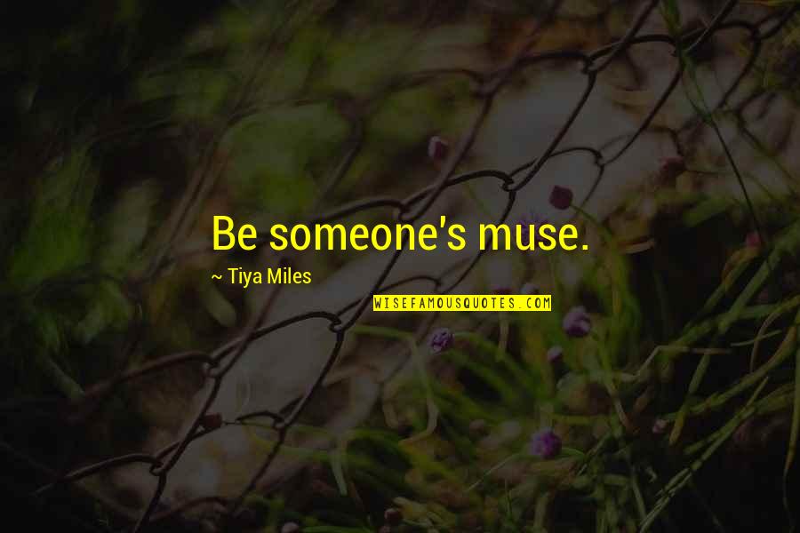 Overstay Quotes By Tiya Miles: Be someone's muse.