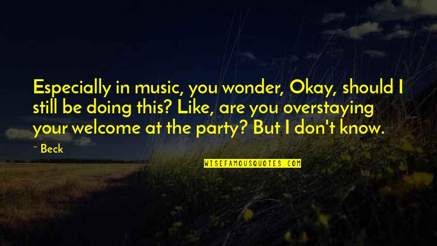 Overstaying Your Welcome Quotes By Beck: Especially in music, you wonder, Okay, should I Overstaying Your Welcome Quotes By Beck: Especially in music, you wonder, Okay, should I