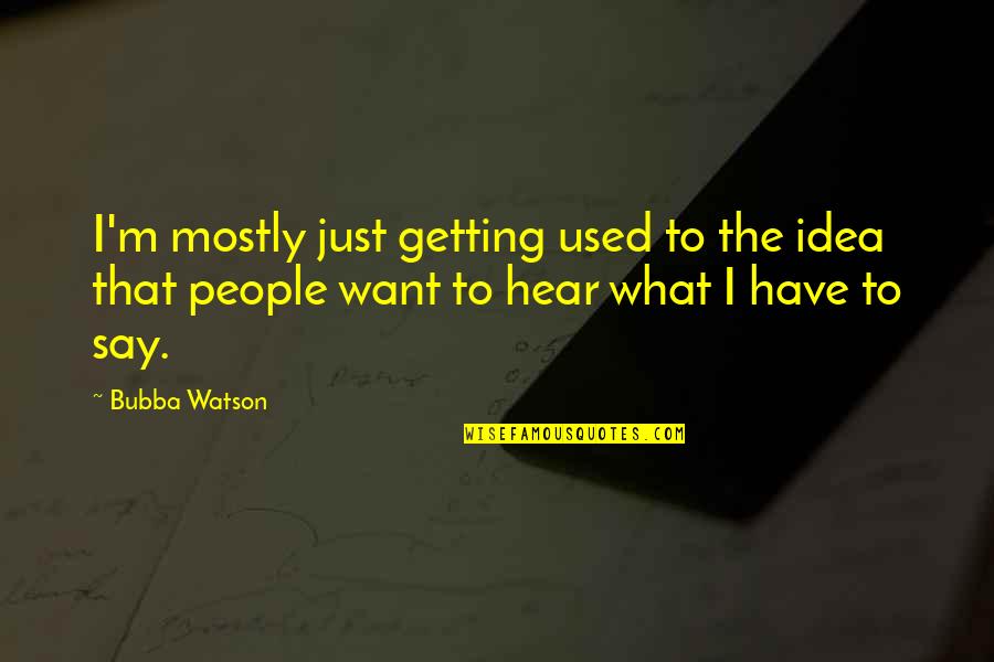 Overstaying Your Welcome Quotes By Bubba Watson: I'm mostly just getting used to the idea Overstaying Your Welcome Quotes By Bubba Watson: I'm mostly just getting used to the idea