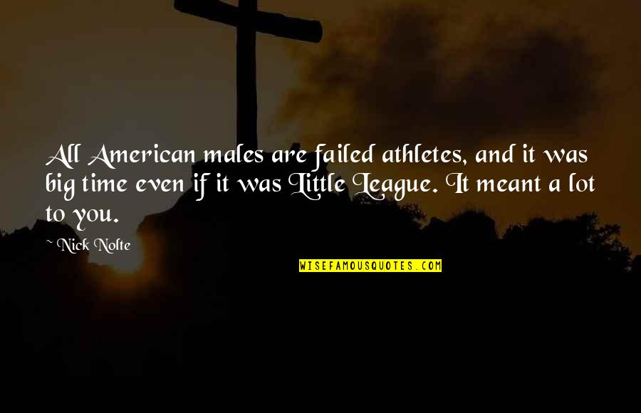 Oversteps Books Quotes By Nick Nolte: All American males are failed athletes, and it