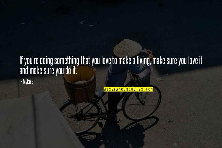 Oversteps Press Quotes By Myka 9: If you're doing something that you love to