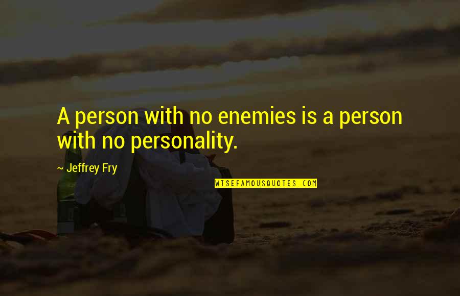 Overstimulate Synonym Quotes By Jeffrey Fry: A person with no enemies is a person