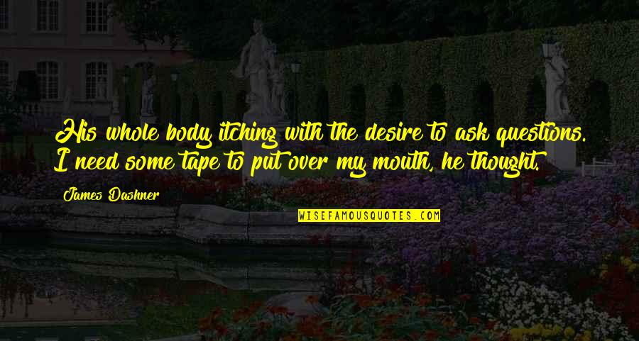 Overstock Company Quotes By James Dashner: His whole body itching with the desire to Overstock Company Quotes By James Dashner: His whole body itching with the desire to